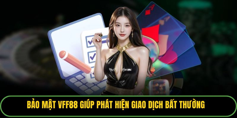 Bảo mật VFF88 giúp phát hiện giao dịch bất thường