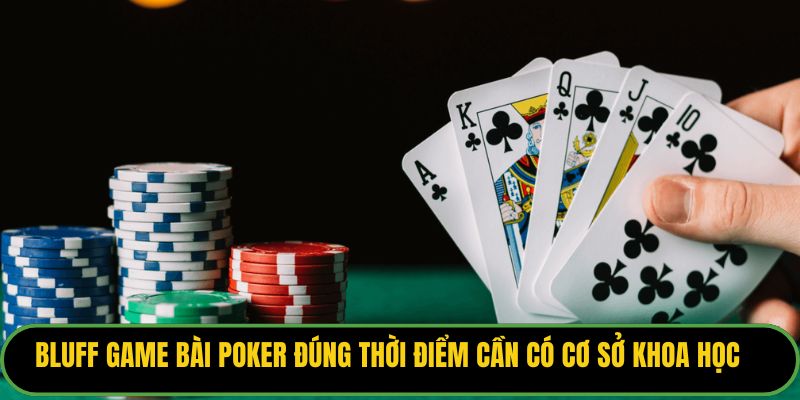Bluff game bài poker đúng thời điểm cần có cơ sở khoa học 