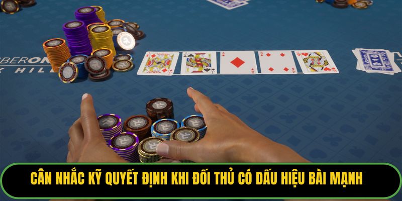 Cân nhắc kỹ quyết định khi đối thủ có dấu hiệu bài mạnh