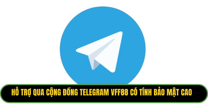 Hỗ trợ qua cộng đồng Telegram VFF88 có tính bảo mật cao