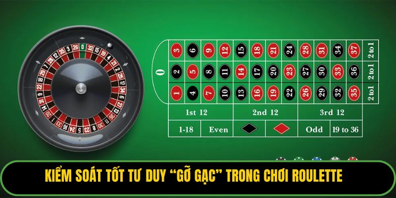 Kiểm soát tốt tư duy “gỡ gạc” trong chơi roulette