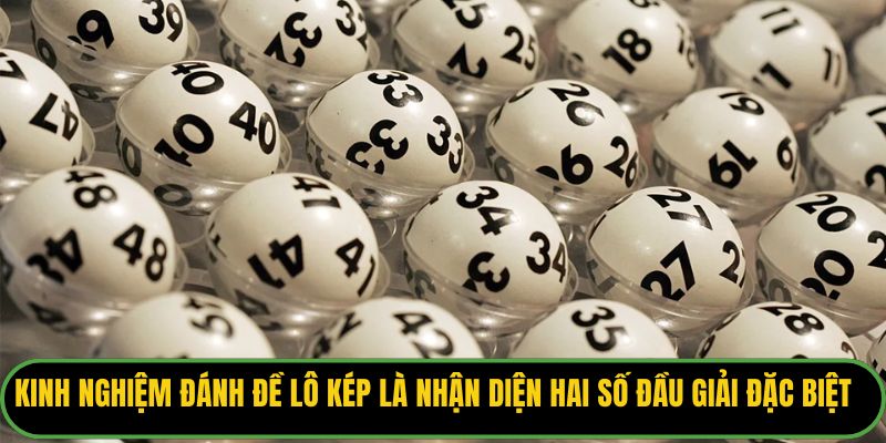 Kinh nghiệm đánh đề lô kép là nhận diện hai số đầu giải đặc biệt