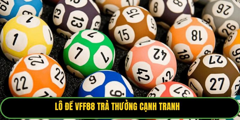 Lô đề VFF88 trả thưởng cạnh tranh