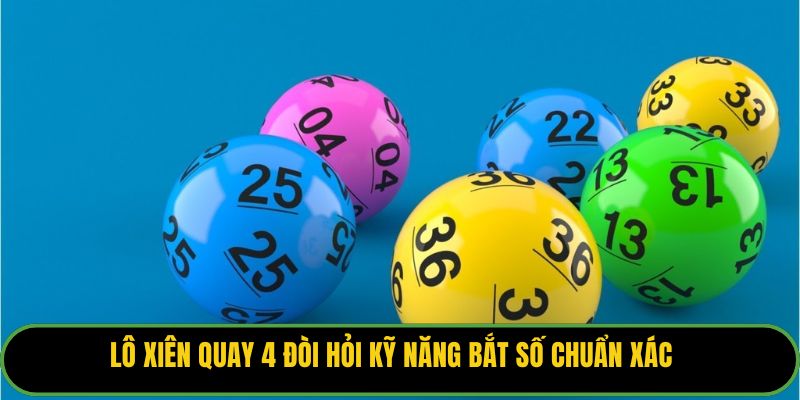 Lô xiên quay 4 đòi hỏi kỹ năng bắt số chuẩn xác