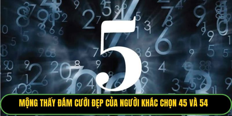 Mộng thấy đám cưới đẹp của người khác chọn 45 và 54