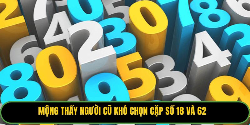 Mộng thấy người cũ khó chọn cặp số 18 và 62