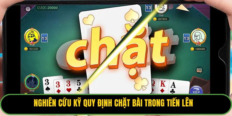 Nghiên cứu kỹ quy định chặt bài trong tiến lên