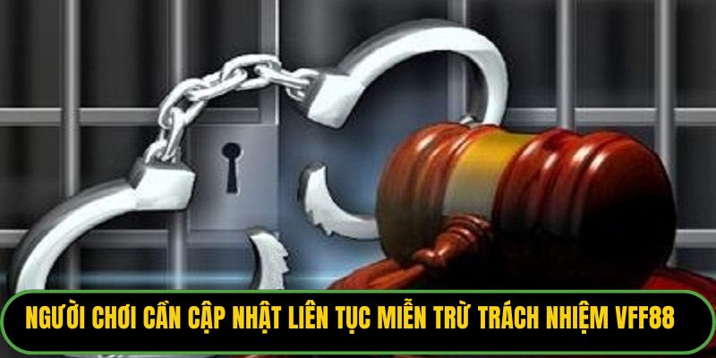 Người chơi cần cập nhật liên tục miễn trừ trách nhiệm VFF88