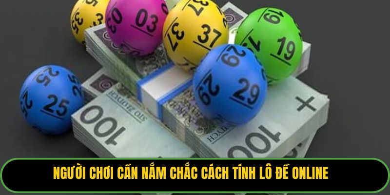 Người chơi cần nắm chắc cách tính lô đề online