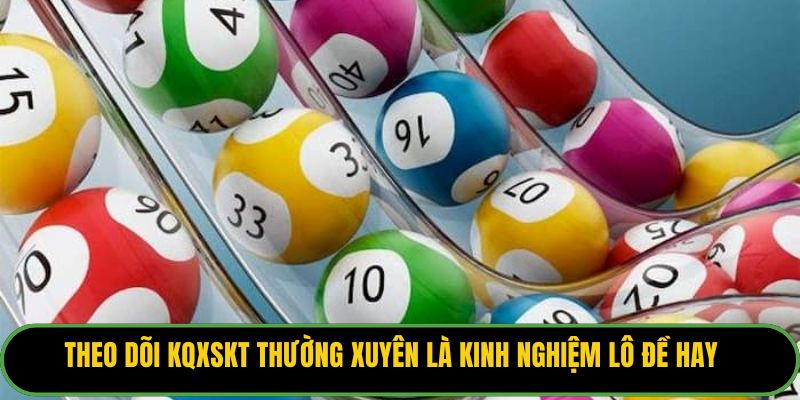 Theo dõi KQXSKT thường xuyên là kinh nghiệm lô đề hay