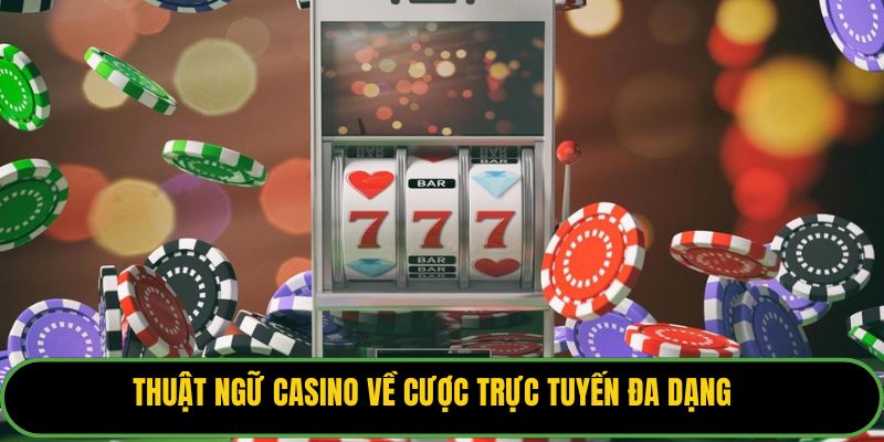 Thuật ngữ casino về cược trực tuyến đa dạng