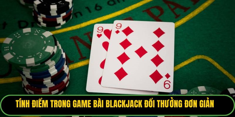 Tính điểm trong game bài blackjack đổi thưởng đơn giản