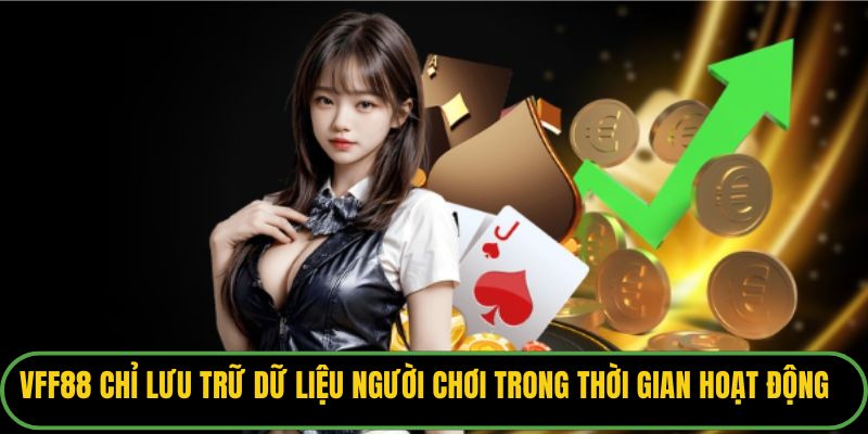 VFF88 chỉ lưu trữ dữ liệu người chơi trong thời gian hoạt động