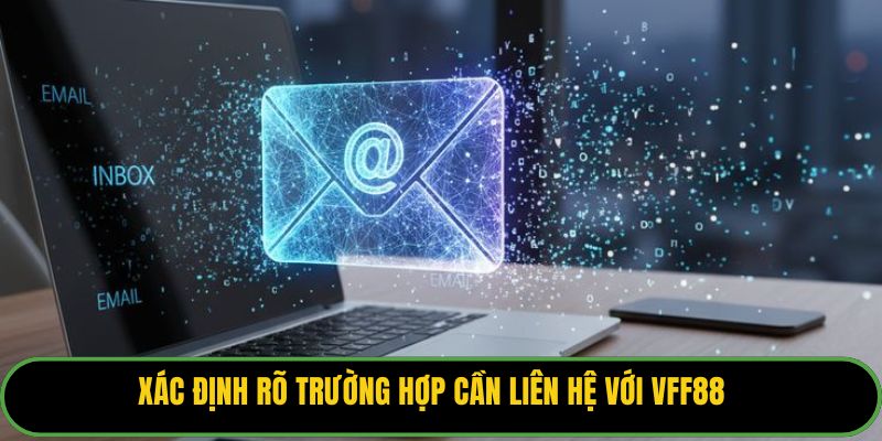 Xác định rõ trường hợp cần liên hệ với VFF88